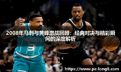 2008年马刺与黄蜂激战回顾：经典对决与精彩瞬间的深度解析